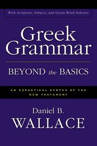 Greek Grammar Beyond the Basics: An Exegetical Syntax of the New Testament