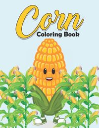 Corn Coloring Book: Stress Relieving Patterns I Love Corn Kids Coloring Book - Art Therapy Corn Activity Coloring Book for Adults and Teen